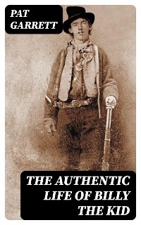 The Authentic Life of Billy the kid - Pat Garrett