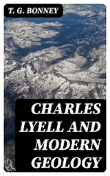 Charles Lyell and Modern Geology - T. G. Bonney