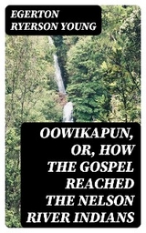 Oowikapun, or, How the Gospel reached the Nelson River Indians - Egerton Ryerson Young