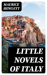 Little Novels of Italy - Maurice Hewlett