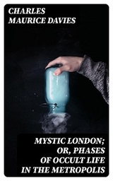 Mystic London; or, Phases of occult life in the metropolis - Charles Maurice Davies