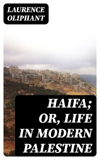Haifa; or, Life in modern Palestine - Laurence Oliphant