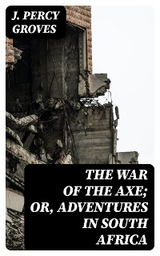 The War of the Axe; Or, Adventures in South Africa - J. Percy Groves