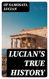 Lucian's True History - of Samosata Lucian