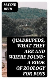 Quadrupeds, What They Are and Where Found: A Book of Zoology for Boys - Mayne Reid