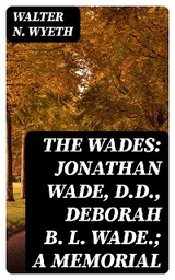 The Wades: Jonathan Wade, D.D., Deborah B. L. Wade.; A Memorial - Walter N. Wyeth