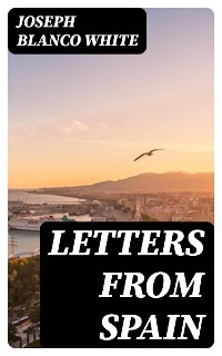 Letters from Spain - Joseph Blanco White