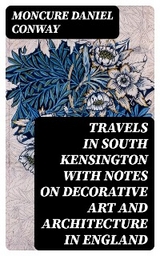 Travels in South Kensington with Notes on Decorative Art and Architecture in England - Moncure Daniel Conway