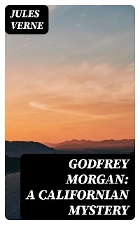 Godfrey Morgan: A Californian Mystery - Jules Verne