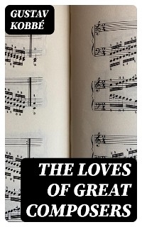 The Loves of Great Composers - Gustav Kobbé