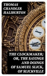 The Clockmaker; Or, the Sayings and Doings of Samuel Slick, of Slickville - Thomas Chandler Haliburton