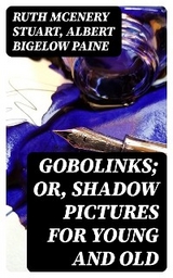 Gobolinks; or, Shadow Pictures for Young and Old - Ruth McEnery Stuart, Albert Bigelow Paine