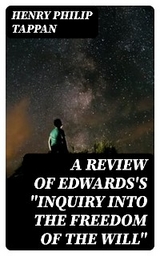 A Review of Edwards's "Inquiry into the Freedom of the Will" - Henry Philip Tappan