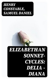 Elizabethan Sonnet-Cycles: Delia - Diana - Henry Constable, Samuel Daniel