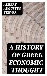 A History of Greek Economic Thought - Albert Augustus Trever