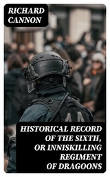 Historical Record of the Sixth, or Inniskilling Regiment of Dragoons - Richard Cannon