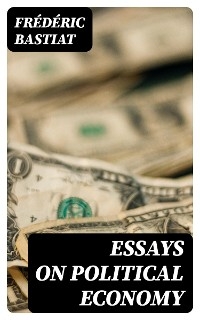 Essays on Political Economy - Frédéric Bastiat