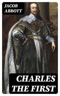 Charles the First - Jacob Abbott