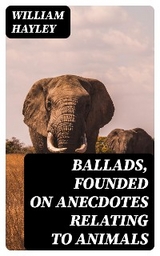 Ballads, Founded on Anecdotes Relating to Animals - William Hayley
