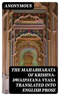 The Mahabharata of Krishna-Dwaipayana Vyasa Translated into English Prose -  Anonymous