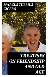 Treatises on Friendship and Old Age - Marcus Tullius Cicero