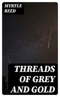 Threads of Grey and Gold - Myrtle Reed