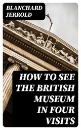 How to See the British Museum in Four Visits - Blanchard Jerrold