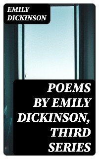 Poems by Emily Dickinson, Third Series - Emily Dickinson