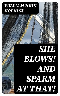 She Blows! And Sparm at That! - William John Hopkins