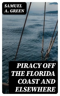 Piracy off the Florida Coast and Elsewhere - Samuel A. Green