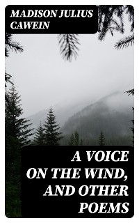 A Voice on the Wind, and Other Poems - Madison Julius Cawein