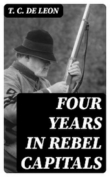 Four Years in Rebel Capitals - T. C. De Leon