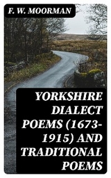 Yorkshire Dialect Poems (1673-1915) and traditional poems - F. W. Moorman