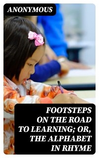 Footsteps on the Road to Learning; Or, The Alphabet in Rhyme -  Anonymous