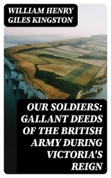 Our Soldiers: Gallant Deeds of the British Army during Victoria's Reign - William Henry Giles Kingston