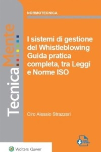 I sistemi di gestione del whistleblowing - guida pratica completa, tra leggi e norme ISO - Alessio Ciro Strazzeri