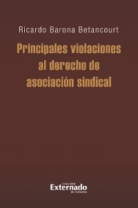 Principales violaciones al derecho de asociación sindical - Ricardo Barona Betancourt
