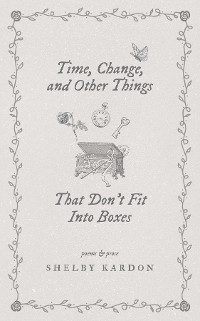 Time, Change, and Other Things That Don't Fit Into Boxes - Shelby Kardon
