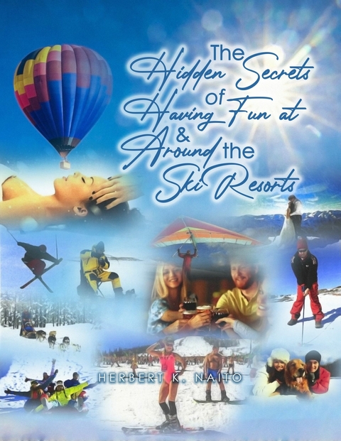 Hidden Secrets and Treasures of Having Fun on and Around the Ski Resorts -  Herbert K. Naito