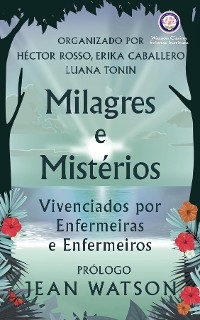 Milagres e Mistérios Vivenciados por Enfermeiras e Enfermeiros -  Erika Caballero,  Hector Rosso