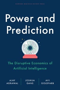 Power and Prediction -  Ajay Agrawal,  Joshua Gans,  Avi Goldfarb
