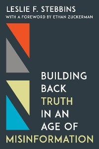 Building Back Truth in an Age of Misinformation -  Leslie F. Stebbins