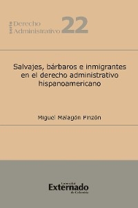 Salvajes, bárbaros e inmigrantes en el derecho administrativo hispanoamericano - Miguel Malagón Pinzón