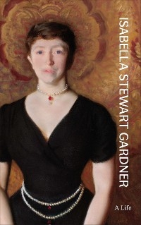 Isabella Stewart Gardner - Nathaniel Silver, Diana Seave Greenwald