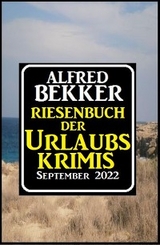 Riesenband der Urlaubskrimis September 2022 - Alfred Bekker