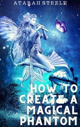 How to Create a Magical Phantom - Atarah Steele