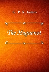The Huguenot - G. P. R. James