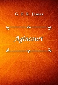 Agincourt - G. P. R. James