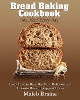 Bread baking cookbook you need every day - Maleb Braine