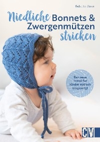 Niedliche Bonnets und Zwergenmützen stricken - Babette Ulmer